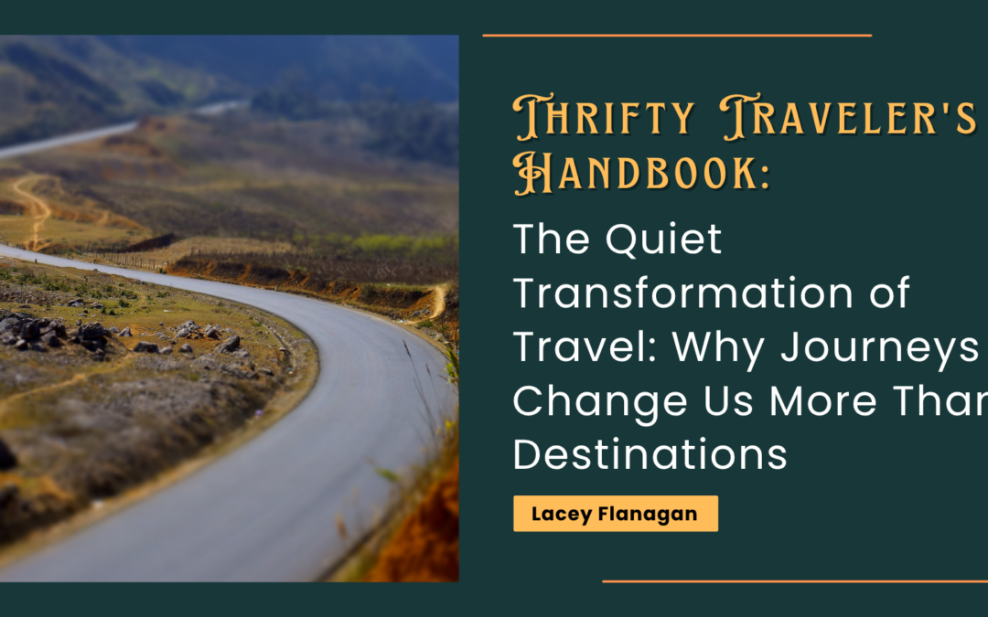 The Quiet Transformation of Travel: Why Journeys Change Us More Than Destinations